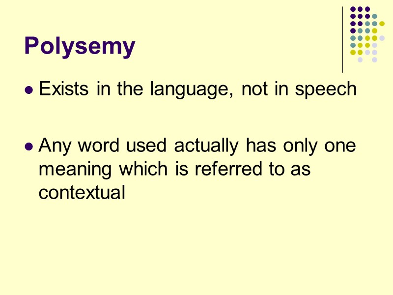 Polysemy Exists in the language, not in speech  Any word used actually has